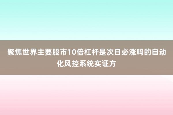 聚焦世界主要股市10倍杠杆是次日必涨吗的自动化风控系统实证方