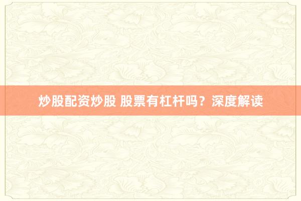 炒股配资炒股 股票有杠杆吗？深度解读